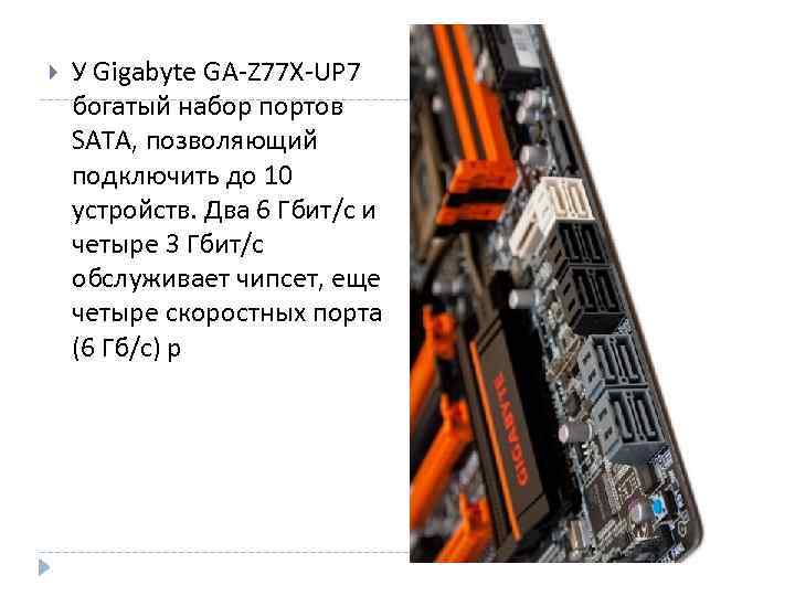  У Gigabyte GA-Z 77 X-UP 7 богатый набор портов SATA, позволяющий подключить до