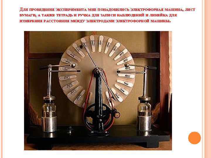 ДЛЯ ПРОВЕДЕНИЯ ЭКСПЕРИМЕНТА МНЕ ПОНАДОБИЛИСЬ ЭЛЕКТРОФОРНАЯ МАШИНА, ЛИСТ БУМАГИ, А ТАКЖЕ ТЕТРАДЬ И РУЧКА