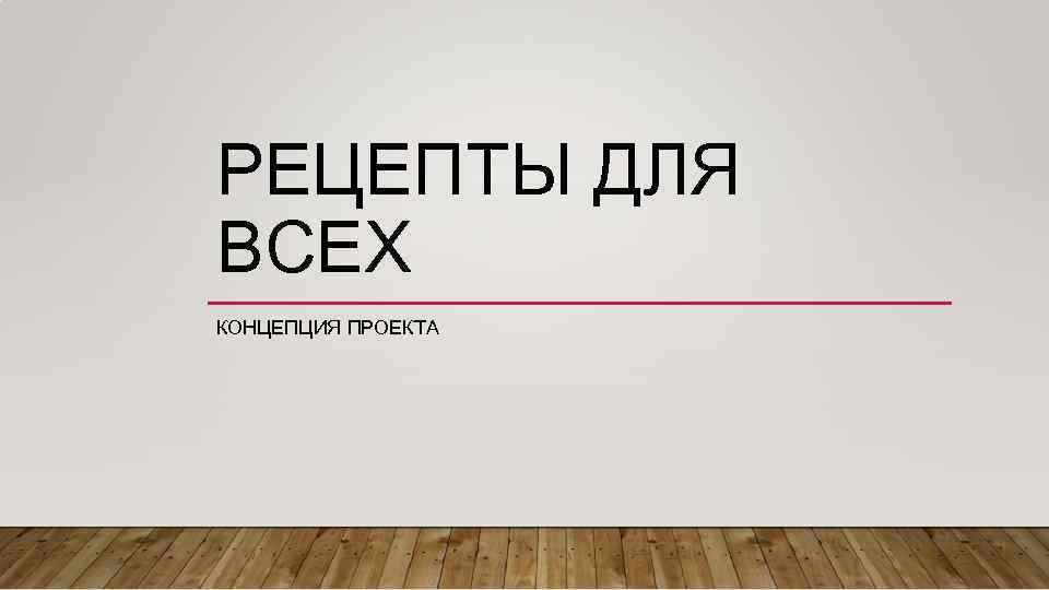 РЕЦЕПТЫ ДЛЯ ВСЕХ КОНЦЕПЦИЯ ПРОЕКТА 