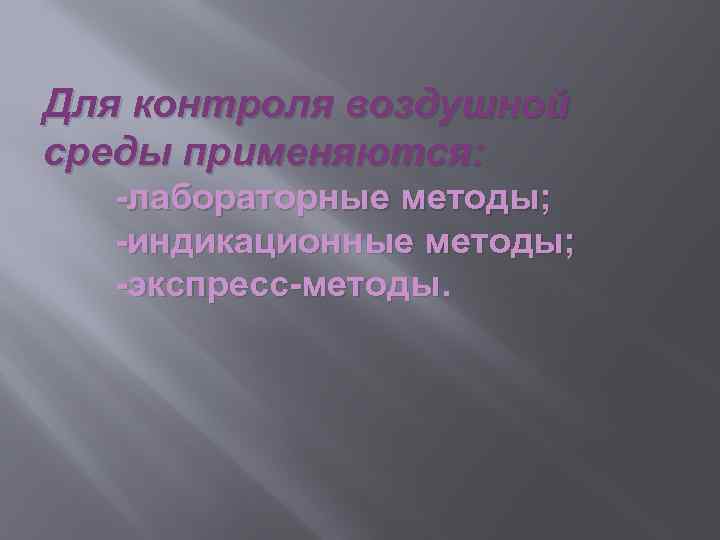 Для контроля воздушной среды применяются: -лабораторные методы; -индикационные методы; -экспресс-методы. 