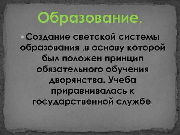 Образование. Создание светской системы образования , в основу которой был положен принцип обязательного обучения