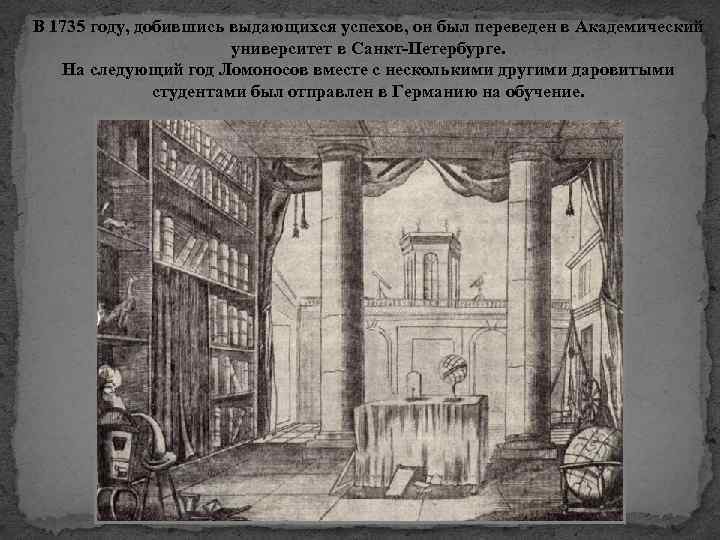 В 1735 году, добившись выдающихся успехов, он был переведен в Академический университет в Санкт-Петербурге.
