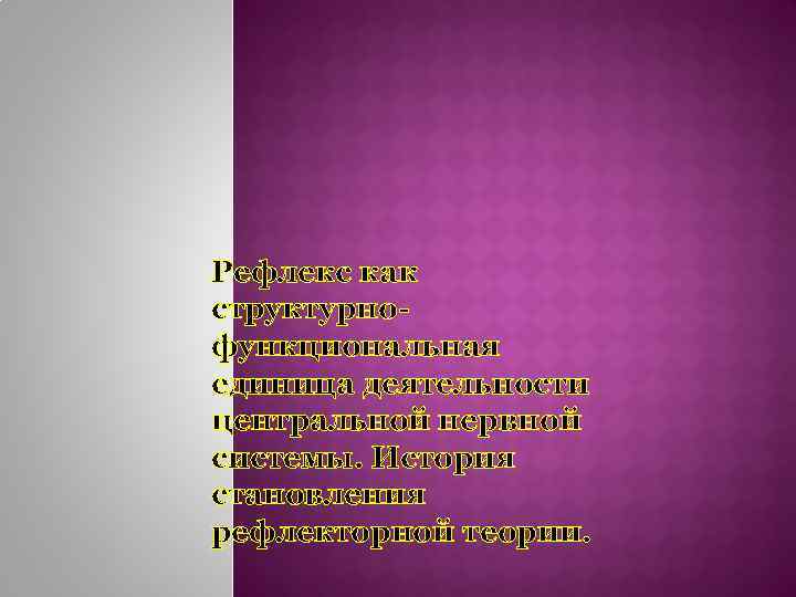 Рефлекс как структурнофункциональная единица деятельности центральной нервной системы. История становления рефлекторной теории. 