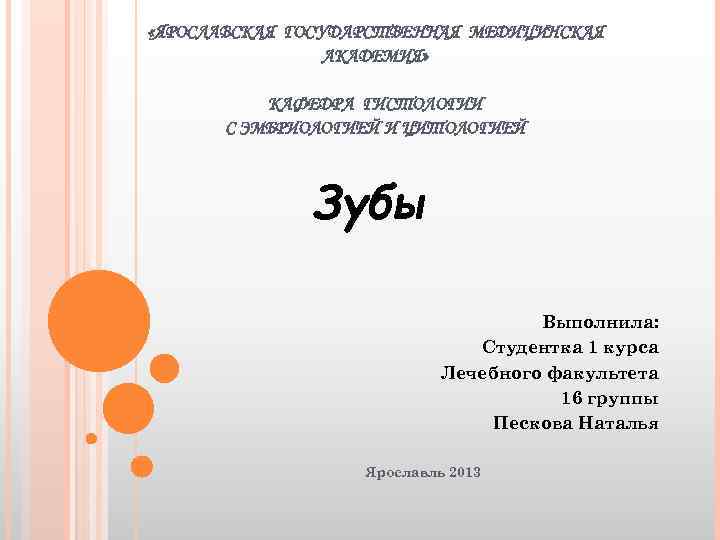  «ЯРОСЛАВСКАЯ ГОСУДАРСТВЕННАЯ МЕДИЦИНСКАЯ АКАДЕМИЯ» КАФЕДРА ГИСТОЛОГИИ С ЭМБРИОЛОГИЕЙ И ЦИТОЛОГИЕЙ Зубы Выполнила: Студентка