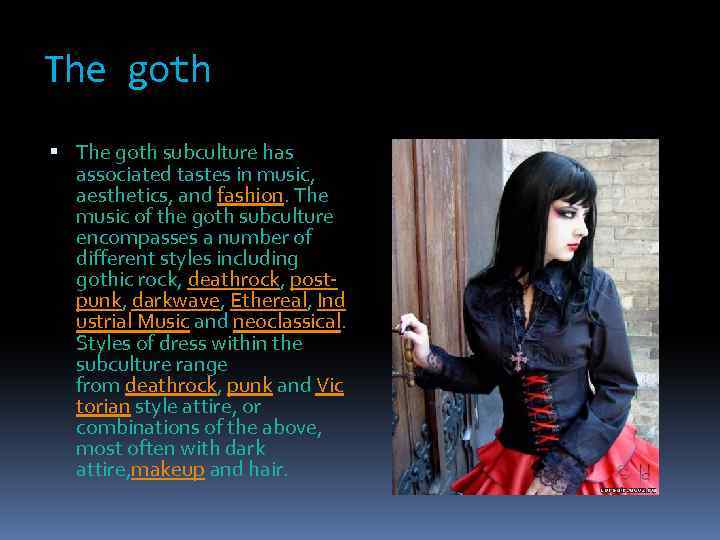 The goth subculture has associated tastes in music, aesthetics, and fashion. The music of