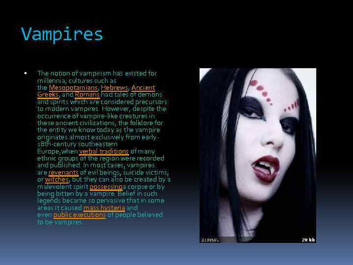 Vampires The notion of vampirism has existed for millennia; cultures such as the Mesopotamians,