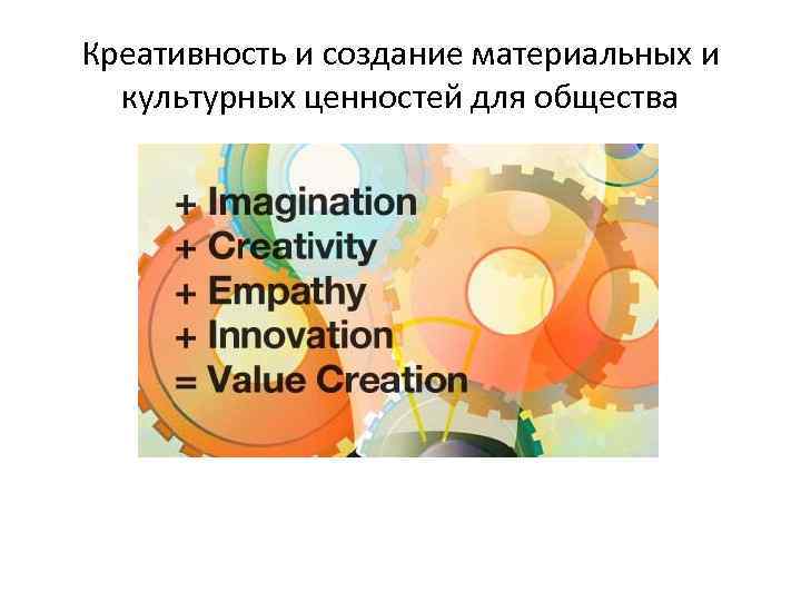 Креативность и создание материальных и культурных ценностей для общества 