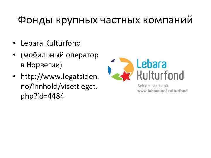 Фонды крупных частных компаний • Lebara Kulturfond • (мобильный оператор в Норвегии) • http: