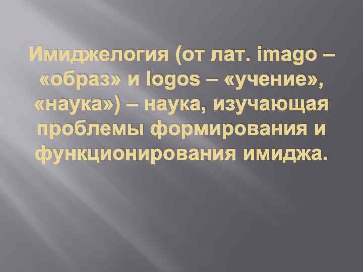 Имиджелогия (от лат. imago – «образ» и logos – «учение» , «наука» ) –