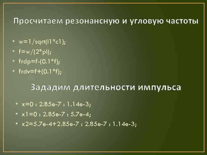 Просчитаем резонансную и угловую частоты • • w=1/sqrt(l 1*c 1); f=w/(2*pi); frdp=f-(0. 1*f); frdv=f+(0.