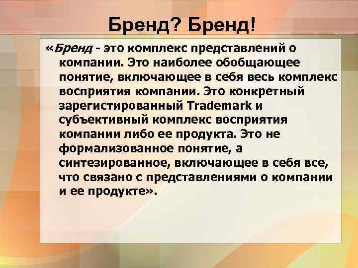 Бренд? Бренд! «Бренд - это комплекс представлений о компании. Это наиболее обобщающее понятие, включающее