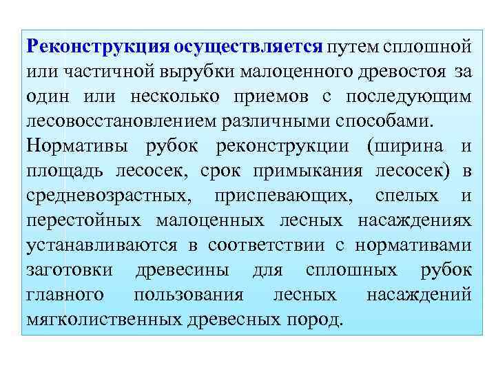 Реконструкция осуществляется путем сплошной или частичной вырубки малоценного древостоя за один или несколько приемов