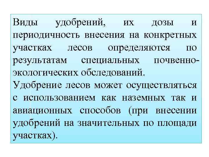 Виды удобрений, их дозы и периодичность внесения на конкретных участках лесов определяются по результатам