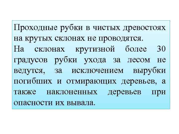 Проходные рубки в чистых древостоях на крутых склонах не проводятся. На склонах крутизной более