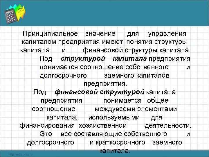 Принципиальное значение для управления капиталом предприятия имеют понятия структуры капитала и финансовой структуры капитала.