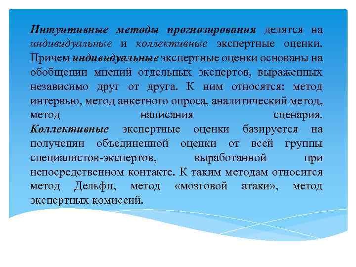 Интуитивные методы прогнозирования делятся на индивидуальные и коллективные экспертные оценки. Причем индивидуальные экспертные оценки