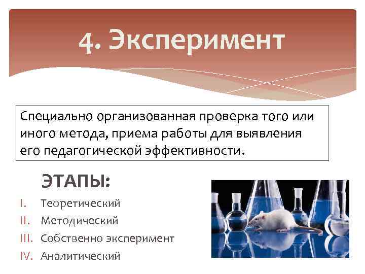 4. Эксперимент Специально организованная проверка того или иного метода, приема работы для выявления его