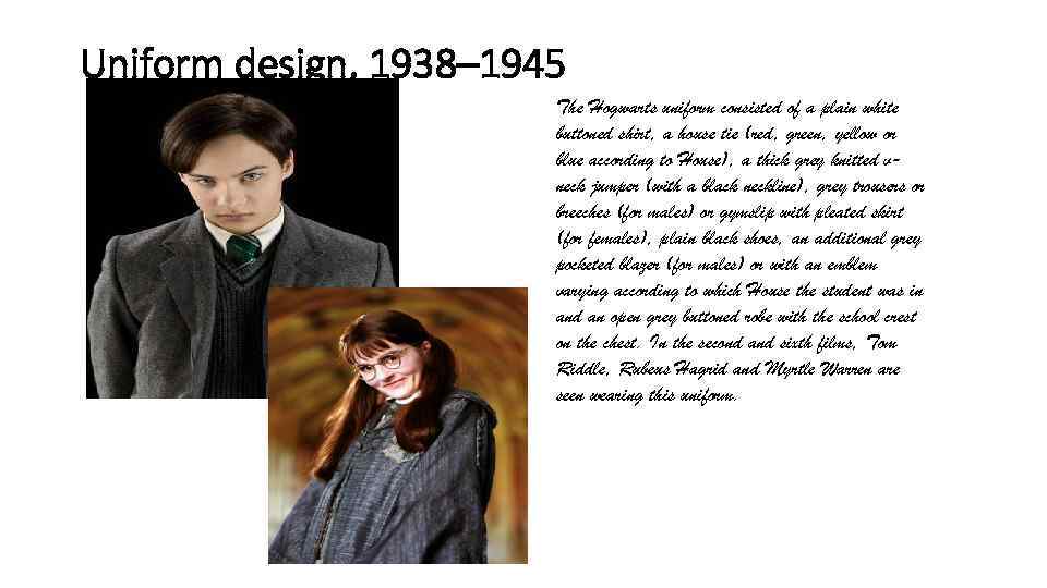 Uniform design, 1938– 1945 The Hogwarts uniform consisted of a plain white buttoned shirt,