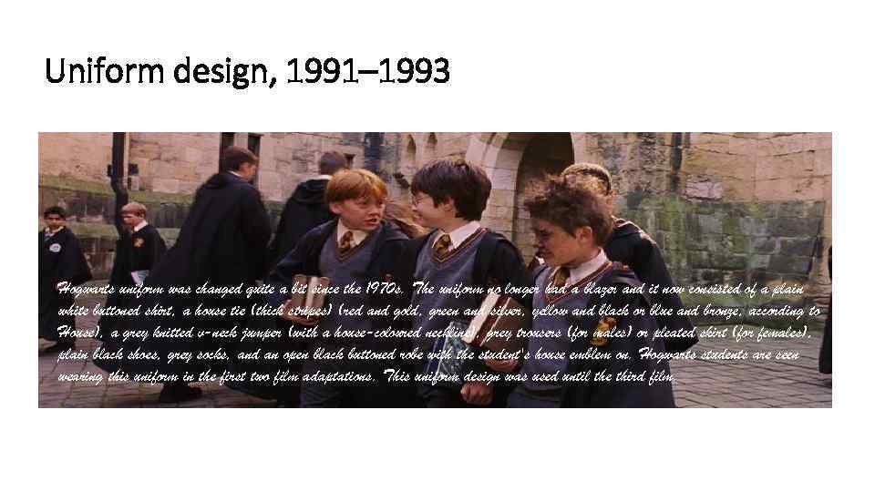 Uniform design, 1991– 1993 Hogwarts uniform was changed quite a bit since the 1970