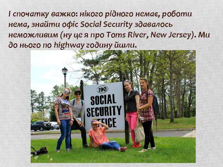 І спочатку важко: нікого рідного немає, роботи нема, знайти офіс Social Security здавалось неможливим