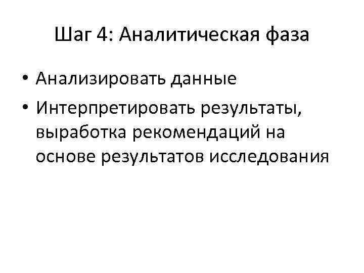 Шаг 4: Аналитическая фаза • Анализировать данные • Интерпретировать результаты, выработка рекомендаций на основе