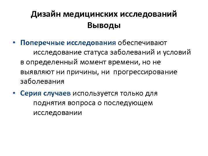 Дизайн медицинских исследований Выводы • Поперечные исследования обеспечивают исследование статуса заболеваний и условий в