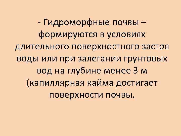 - Гидроморфные почвы – формируются в условиях длительного поверхностного застоя воды или при залегании