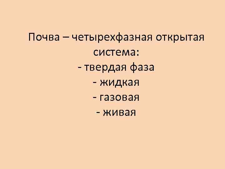 Почва – четырехфазная открытая система: - твердая фаза - жидкая - газовая - живая