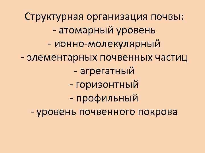Структурная организация почвы: - атомарный уровень - ионно-молекулярный - элементарных почвенных частиц - агрегатный