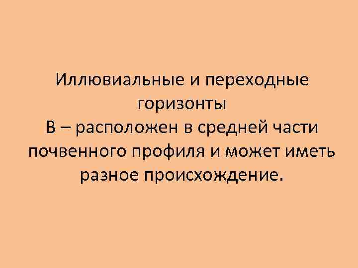 Иллювиальные и переходные горизонты В – расположен в средней части почвенного профиля и может