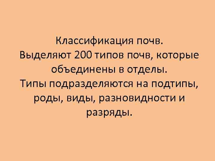Классификация почв. Выделяют 200 типов почв, которые объединены в отделы. Типы подразделяются на подтипы,