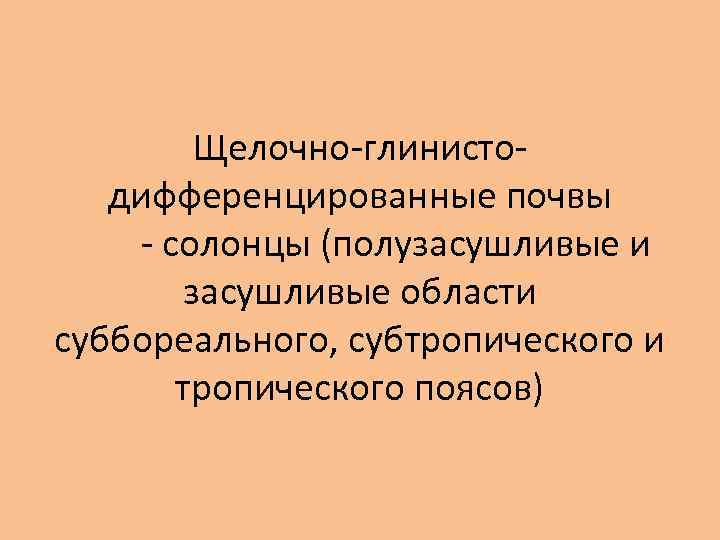 Щелочно-глинистодифференцированные почвы - солонцы (полузасушливые и засушливые области суббореального, субтропического и тропического поясов) 