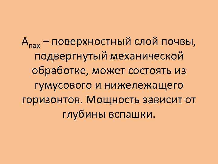 Апах – поверхностный слой почвы, подвергнутый механической обработке, может состоять из гумусового и нижележащего