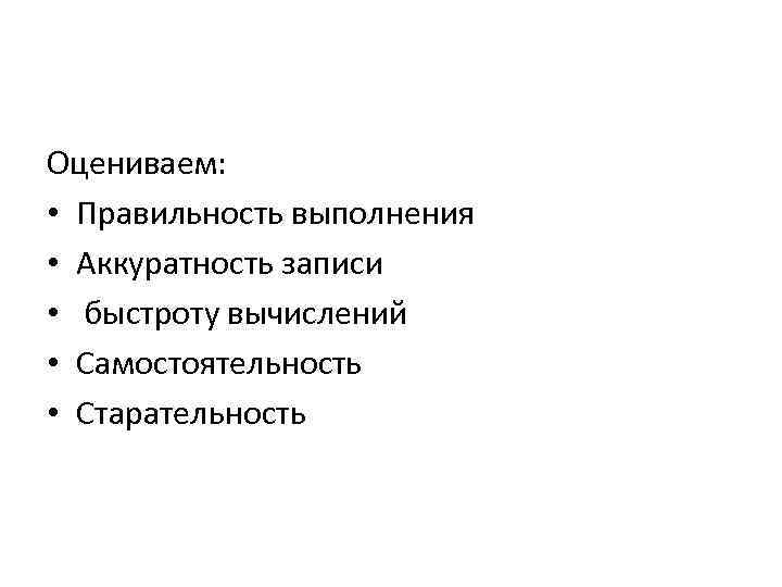 Оцениваем: • Правильность выполнения • Аккуратность записи • быстроту вычислений • Самостоятельность • Старательность