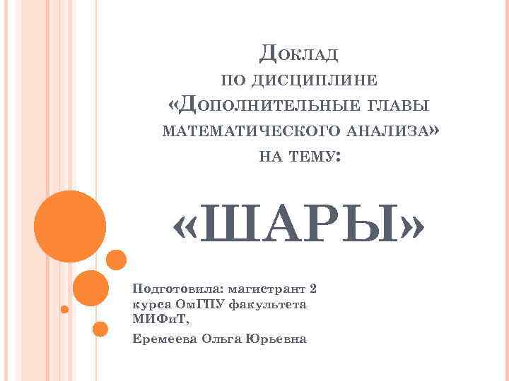 ДОКЛАД ПО ДИСЦИПЛИНЕ «ДОПОЛНИТЕЛЬНЫЕ ГЛАВЫ МАТЕМАТИЧЕСКОГО АНАЛИЗА» НА ТЕМУ: «ШАРЫ» Подготовила: магистрант 2 курса