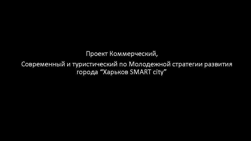 Проект Коммерческий, Современный и туристический по Молодежной стратегии развития г города “Харьков SMART city”