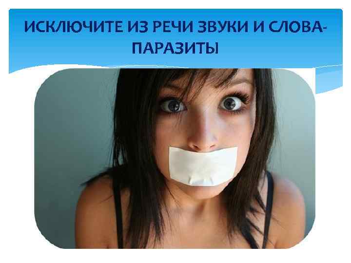 ИСКЛЮЧИТЕ ИЗ РЕЧИ ЗВУКИ И СЛОВАПАРАЗИТЫ 