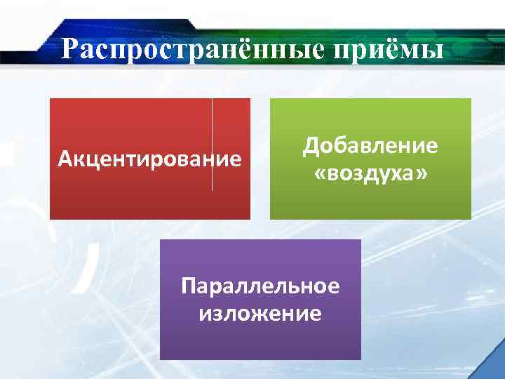Распространённые приёмы Акцентирование Добавление «воздуха» Параллельное изложение 