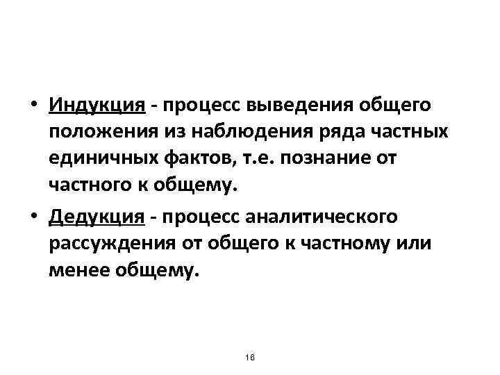  • Индукция - процесс выведения общего положения из наблюдения ряда частных единичных фактов,