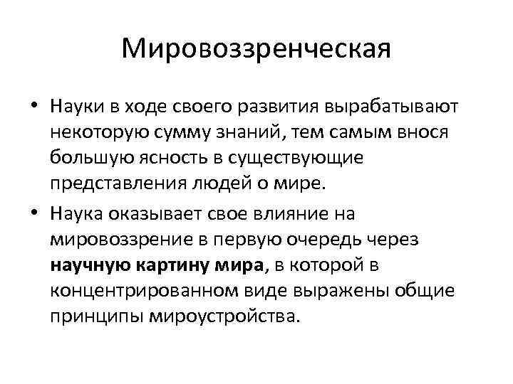 Мировоззренческая • Науки в ходе своего развития вырабатывают некоторую сумму знаний, тем самым внося