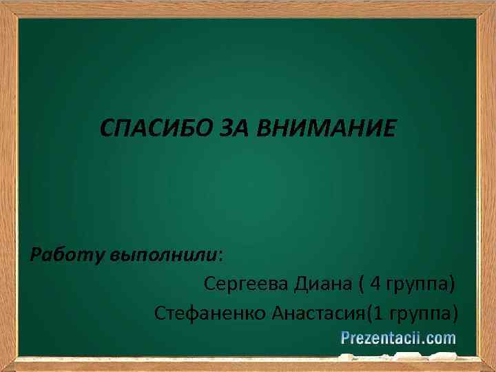 СПАСИБО ЗА ВНИМАНИЕ Работу выполнили: Сергеева Диана ( 4 группа) Стефаненко Анастасия(1 группа) 