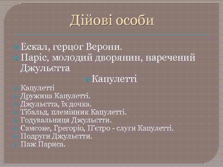 Дійові особи Ескал, герцог Верони. Паріс, молодий дворянин, наречений Джульєтта Капулетті Дружина Капулетті. Джульєтта,