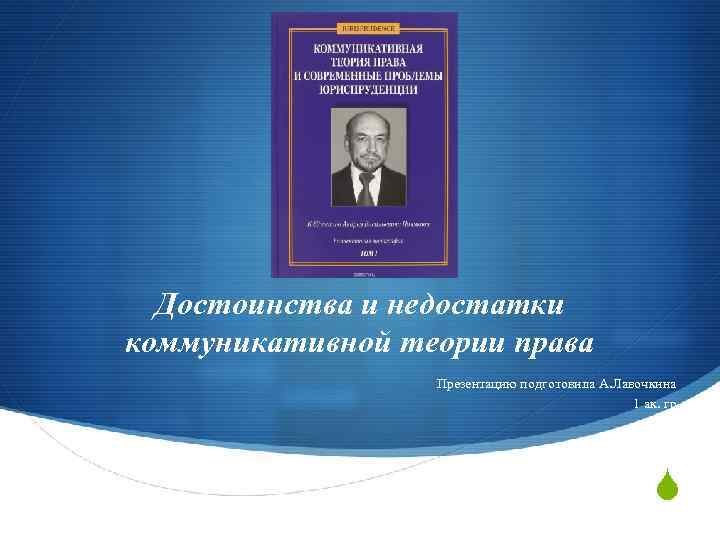 Достоинства и недостатки коммуникативной теории права Презентацию подготовила А. Лавочкина 1 ак. гр S