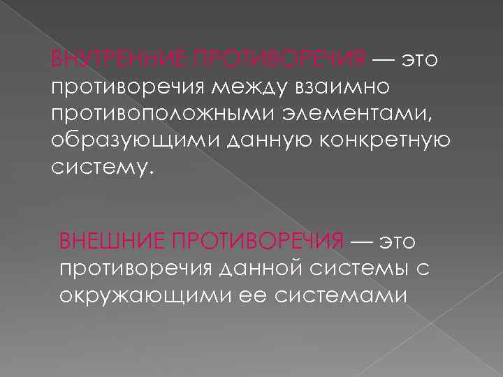 ВНУТРЕННИЕ ПРОТИВОРЕЧИЯ — это противоречия между взаимно противоположными элементами, образующими данную конкретную систему. ВНЕШНИЕ