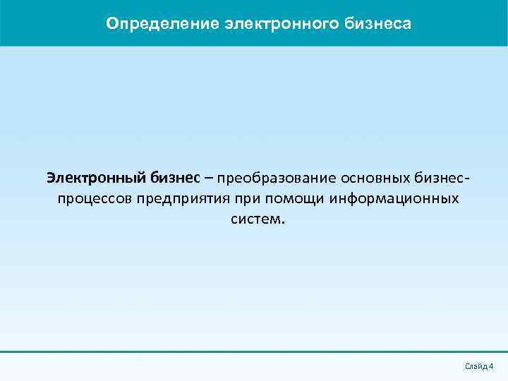 Определение электронного бизнеса Электронный бизнес – преобразование основных бизнеспроцессов предприятия при помощи информационных систем.