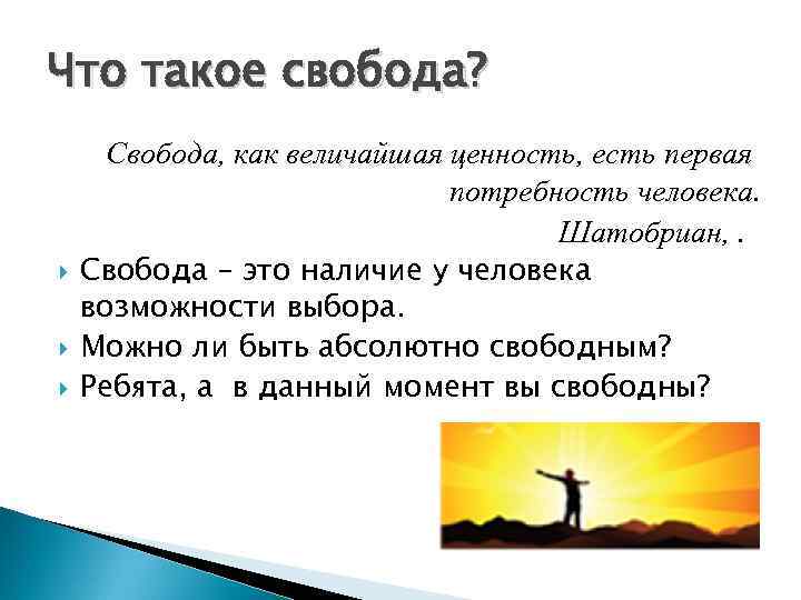 Что такое свобода? Свобода, как величайшая ценность, есть первая потребность человека. Шатобриан, . Свобода