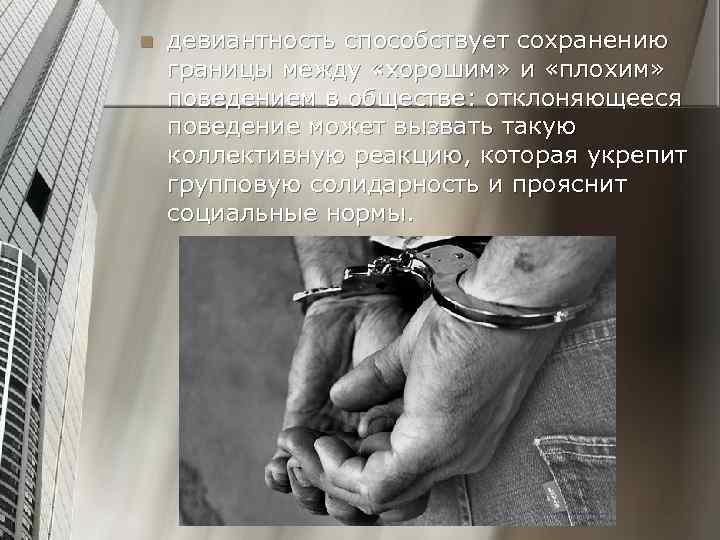 n девиантность способствует сохранению границы между «хорошим» и «плохим» поведением в обществе: отклоняющееся поведение