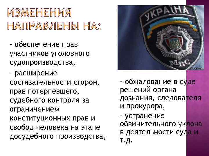 - обеспечение прав участников уголовного судопроизводства, - расширение состязательности сторон, прав потерпевшего, судебного контроля