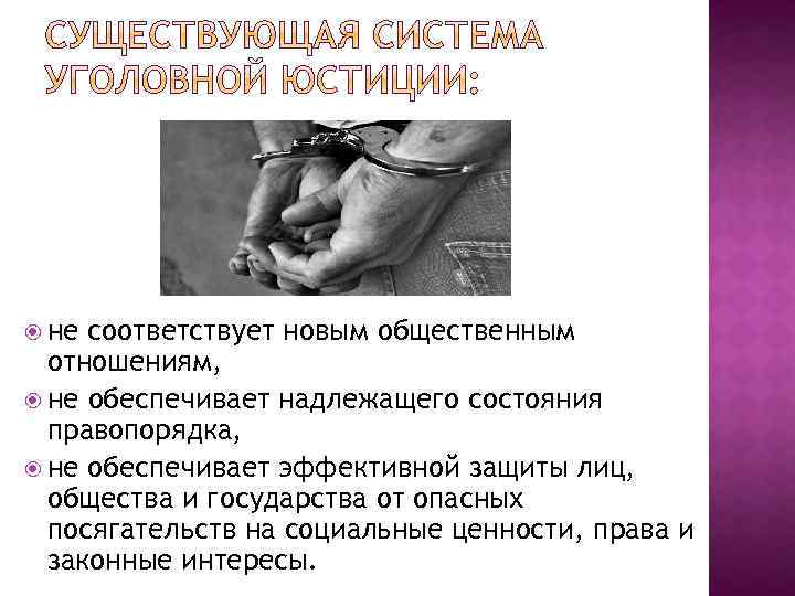  не соответствует новым общественным отношениям, не обеспечивает надлежащего состояния правопорядка, не обеспечивает эффективной