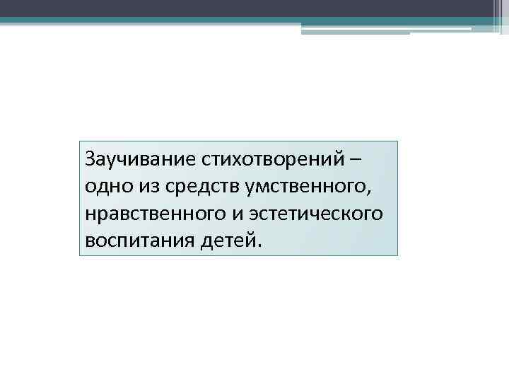 Заучивание стихотворений – одно из средств умственного, нравственного и эстетического воспитания детей. 